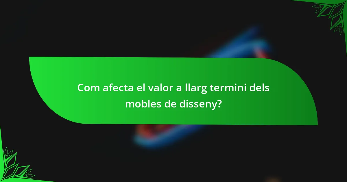 Com afecta el valor a llarg termini dels mobles de disseny?