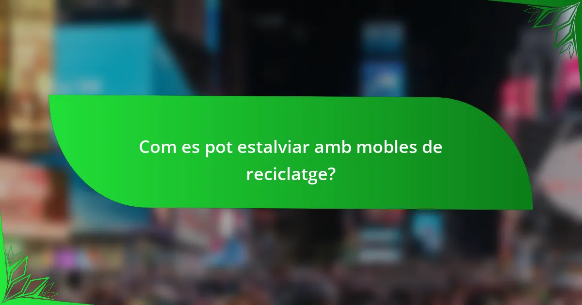 Com es pot estalviar amb mobles de reciclatge?