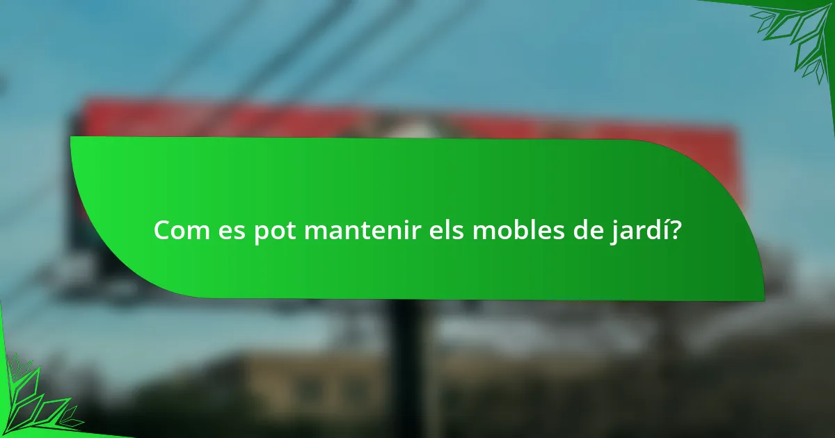 Com es pot mantenir els mobles de jardí?