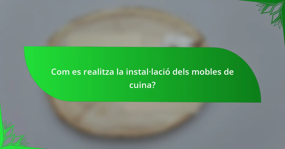 Com es realitza la instal·lació dels mobles de cuina?
