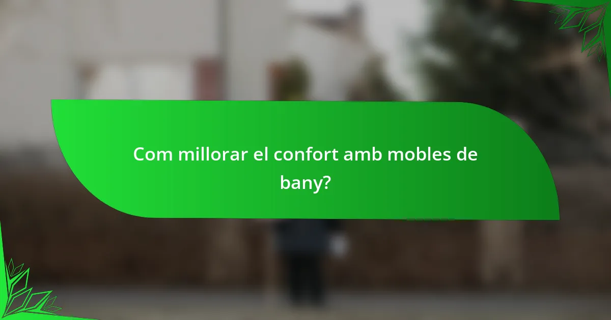 Com millorar el confort amb mobles de bany?