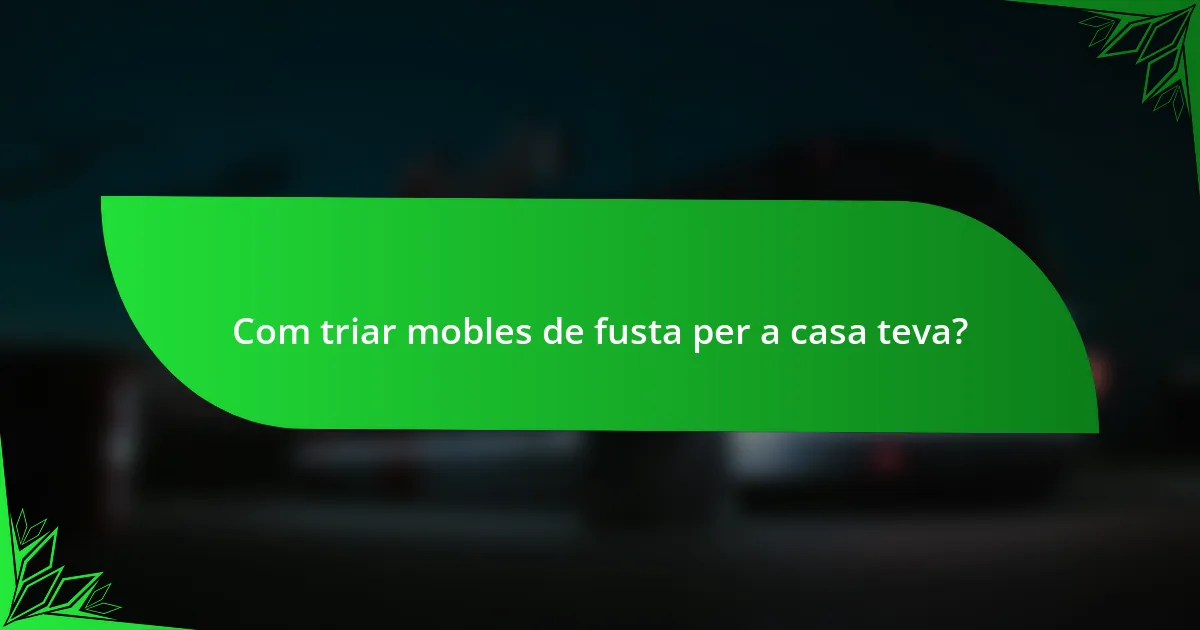 Com triar mobles de fusta per a casa teva?