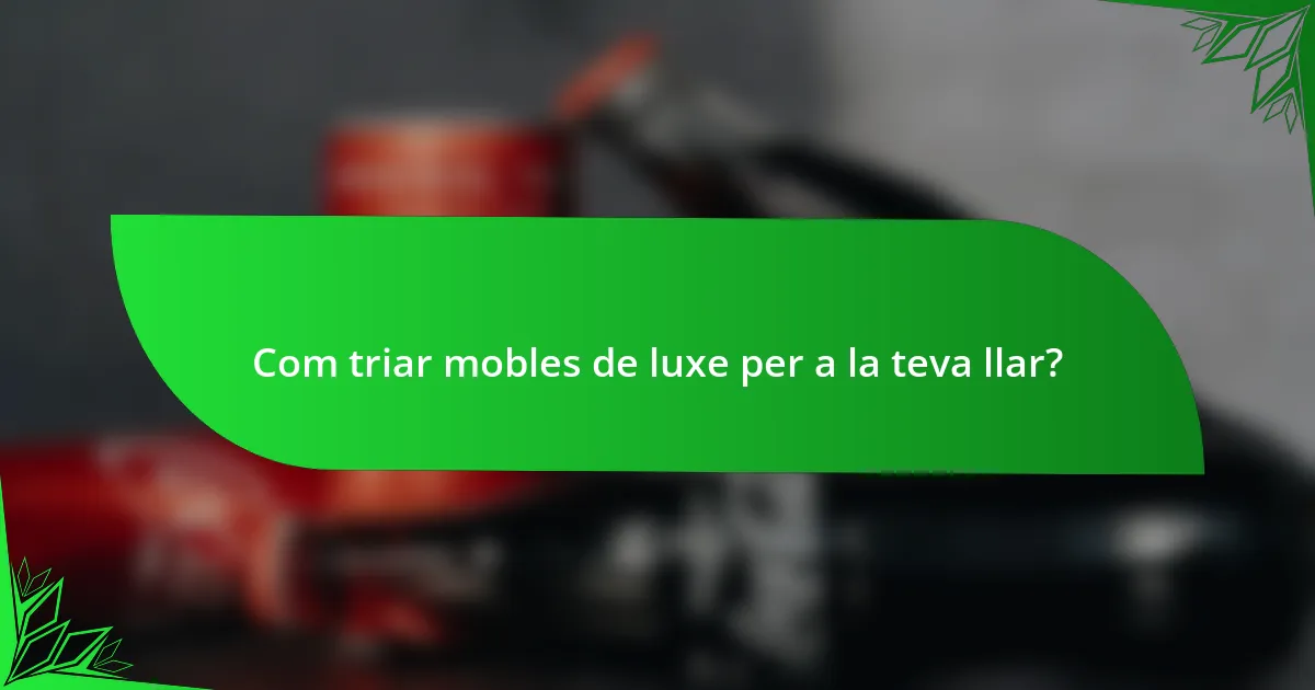 Com triar mobles de luxe per a la teva llar?