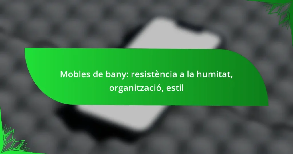 Mobles de bany: resistència a la humitat, organització, estil