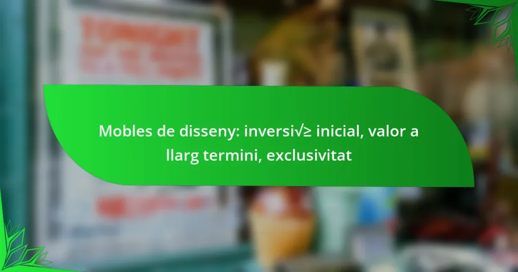 Mobles de disseny: inversió inicial, valor a llarg termini, exclusivitat