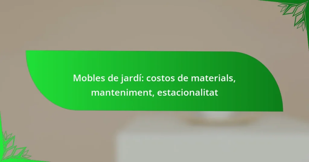 Mobles de jardí: costos de materials, manteniment, estacionalitat