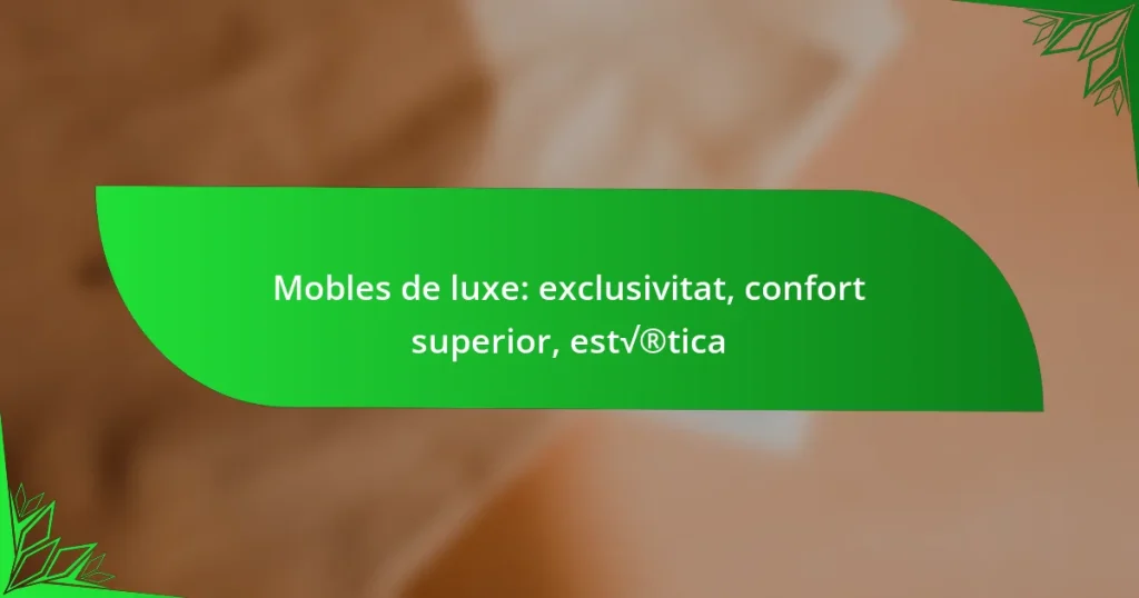 Mobles de luxe: exclusivitat, confort superior, estètica