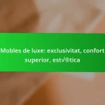 Mobles de luxe: exclusivitat, confort superior, estètica
