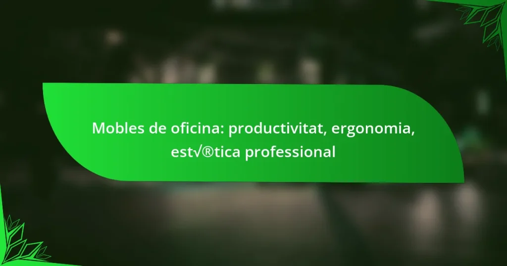 Mobles de oficina: productivitat, ergonomia, estètica professional