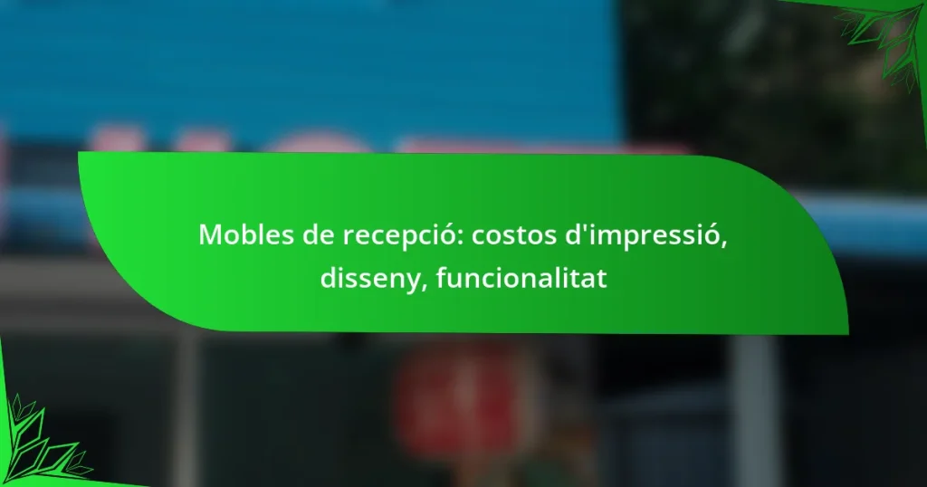 Mobles de recepció: costos d’impressió, disseny, funcionalitat