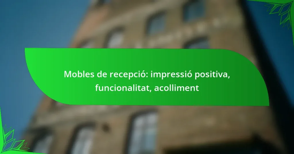 Mobles de recepció: impressió positiva, funcionalitat, acolliment