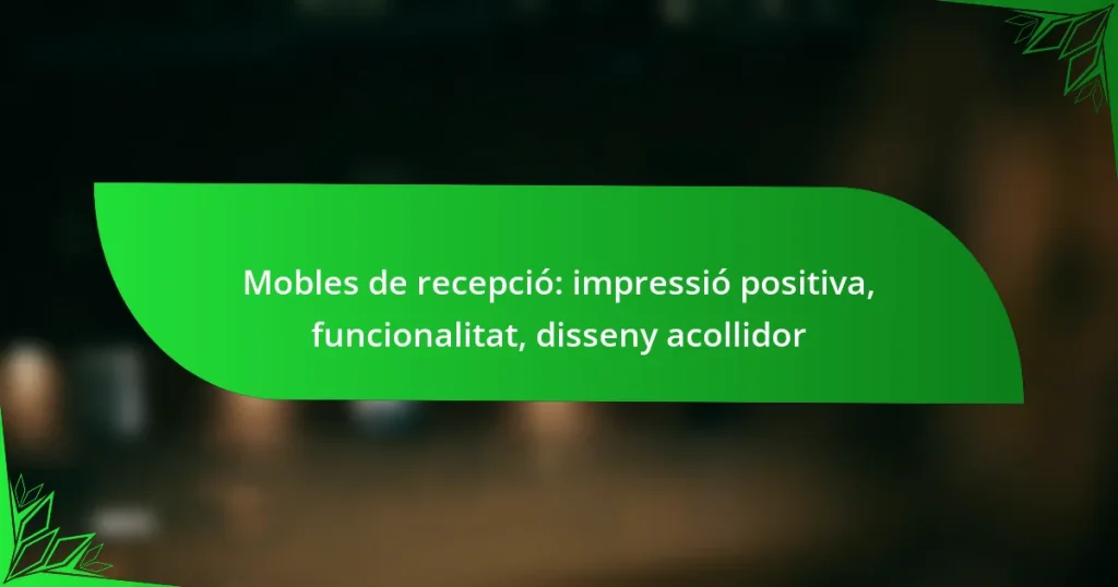 Mobles de recepció: impressió positiva, funcionalitat, disseny acollidor