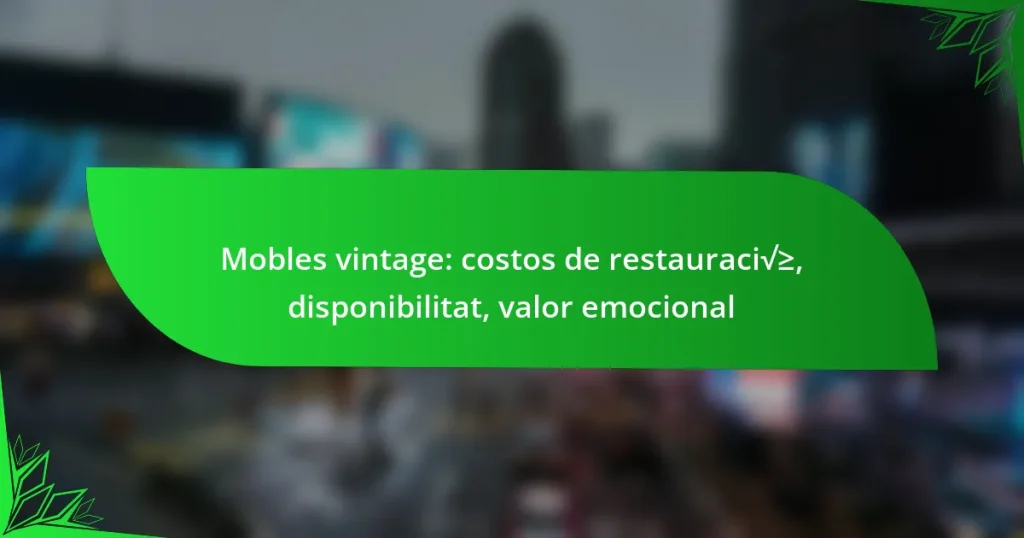 Mobles vintage: costos de restauració, disponibilitat, valor emocional