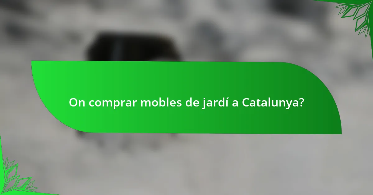 On comprar mobles de jardí a Catalunya?