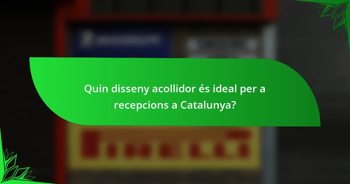 Quin disseny acollidor és ideal per a recepcions a Catalunya?