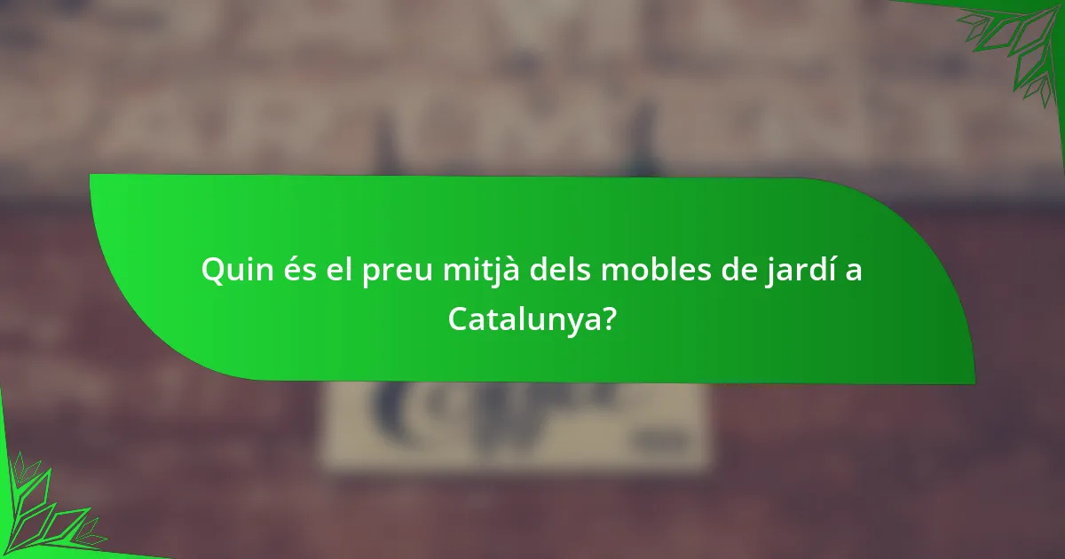 Quin és el preu mitjà dels mobles de jardí a Catalunya?