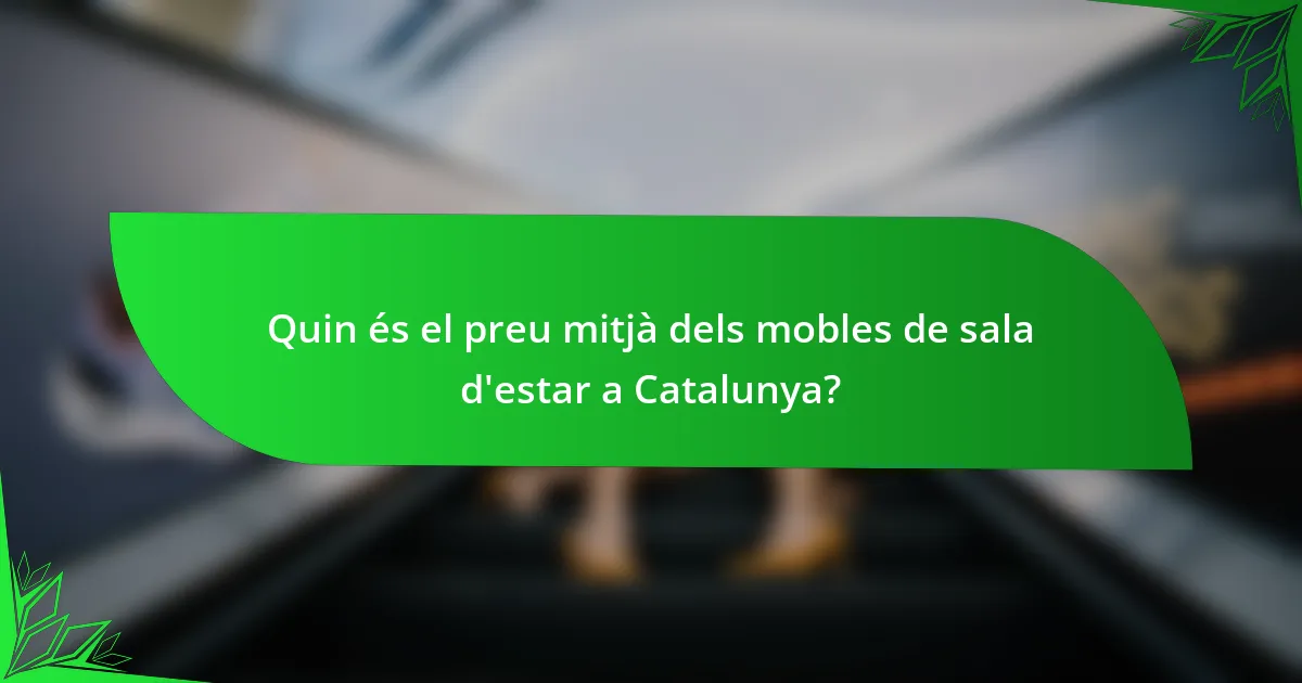Quin és el preu mitjà dels mobles de sala d'estar a Catalunya?