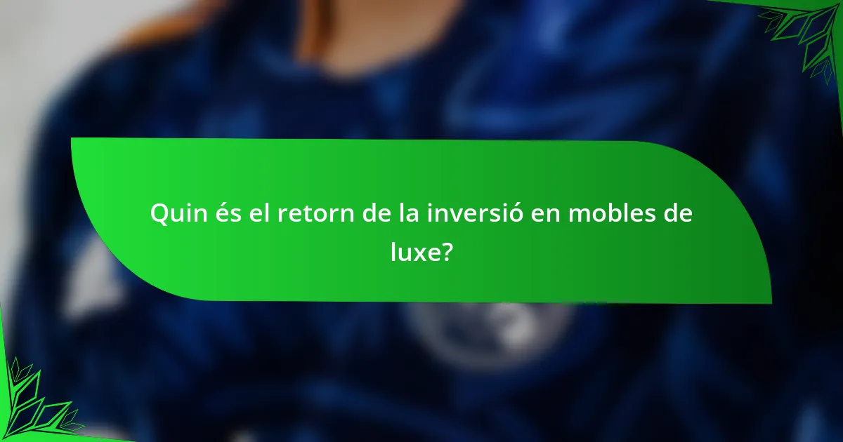Quin és el retorn de la inversió en mobles de luxe?