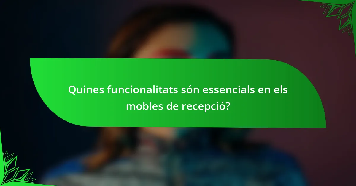 Quines funcionalitats són essencials en els mobles de recepció?
