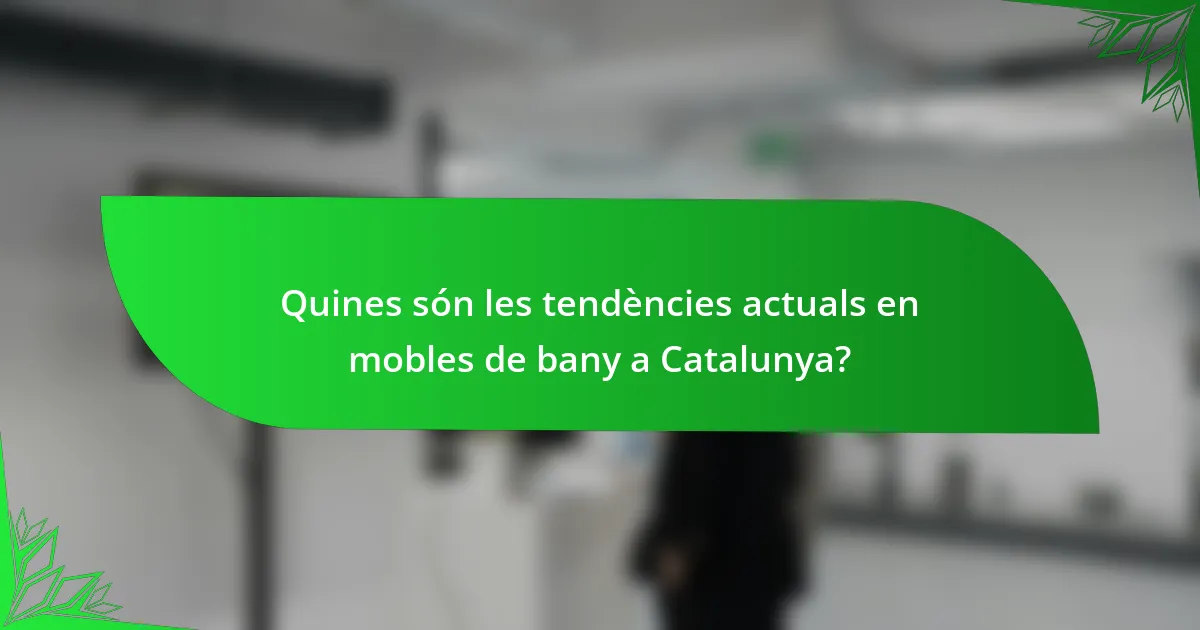 Quines són les tendències actuals en mobles de bany a Catalunya?