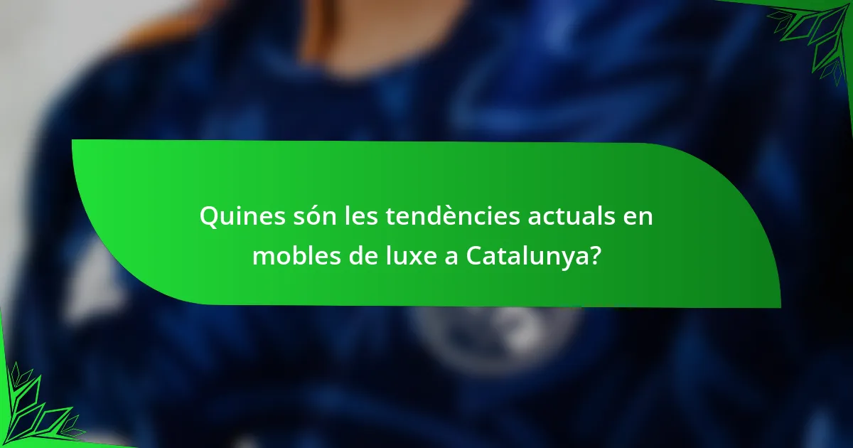 Quines són les tendències actuals en mobles de luxe a Catalunya?