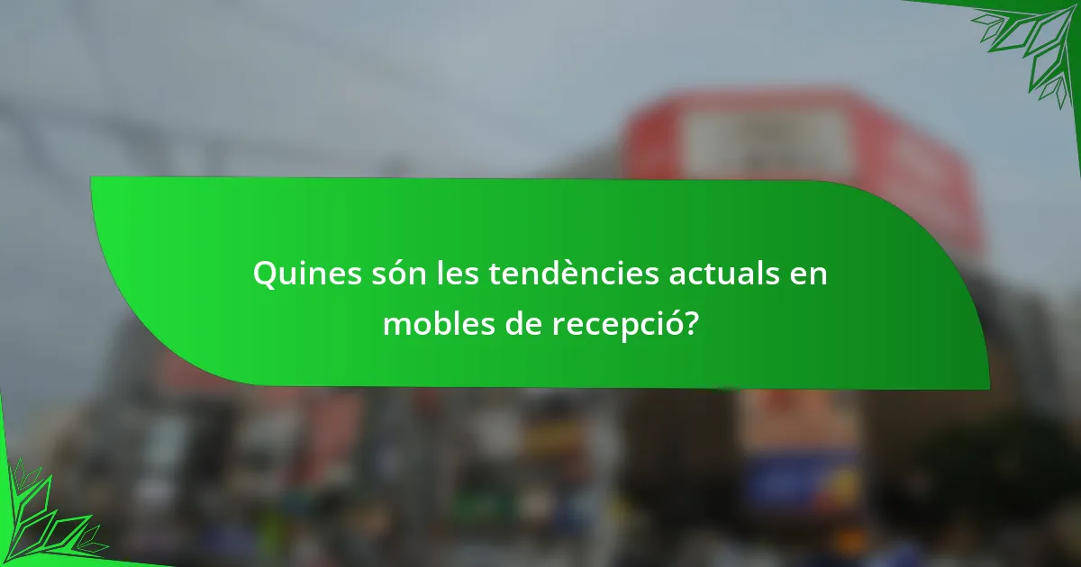 Quines són les tendències actuals en mobles de recepció?
