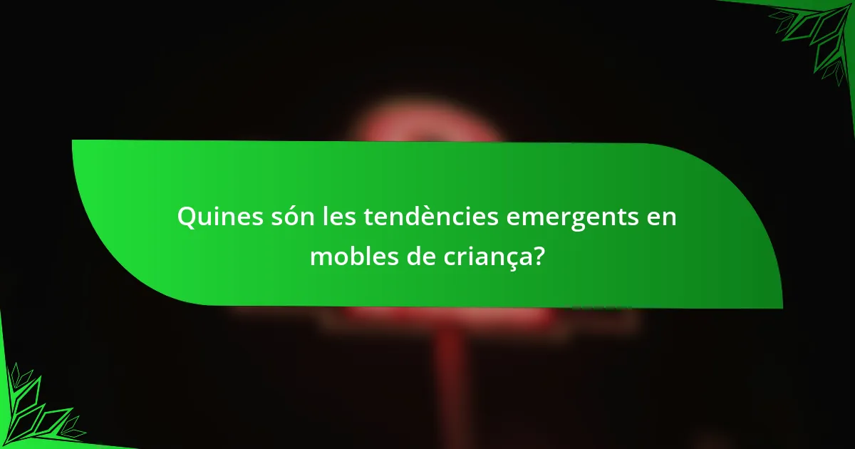 Quines són les tendències emergents en mobles de criança?
