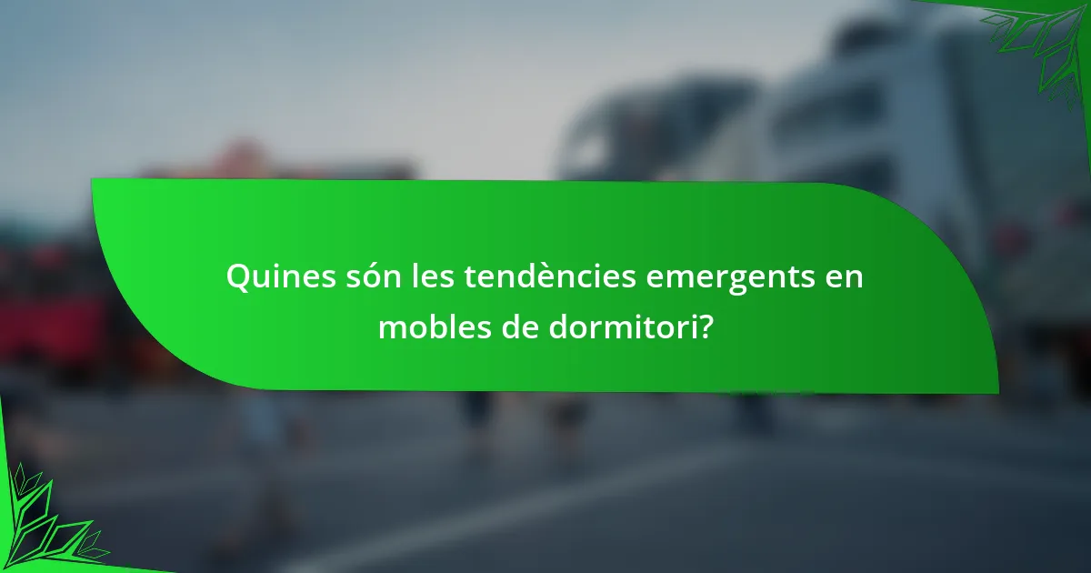 Quines són les tendències emergents en mobles de dormitori?