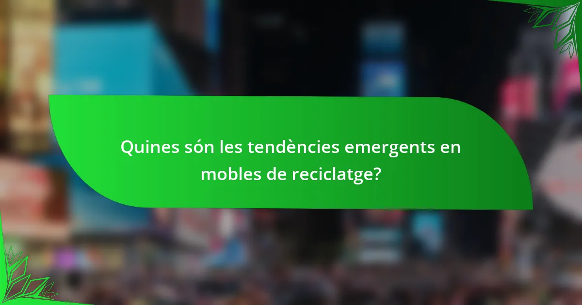 Quines són les tendències emergents en mobles de reciclatge?