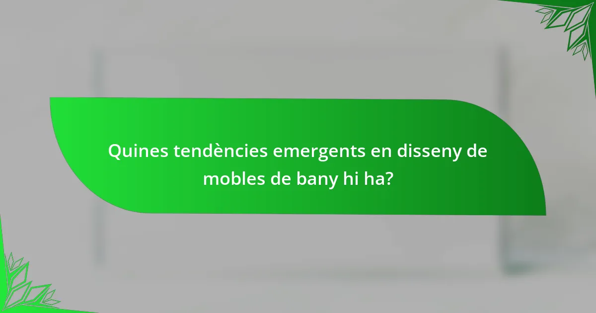 Quines tendències emergents en disseny de mobles de bany hi ha?