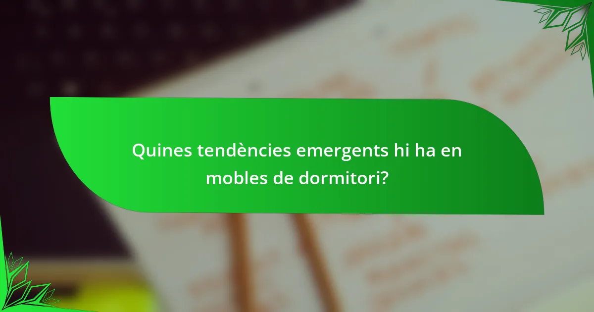 Quines tendències emergents hi ha en mobles de dormitori?