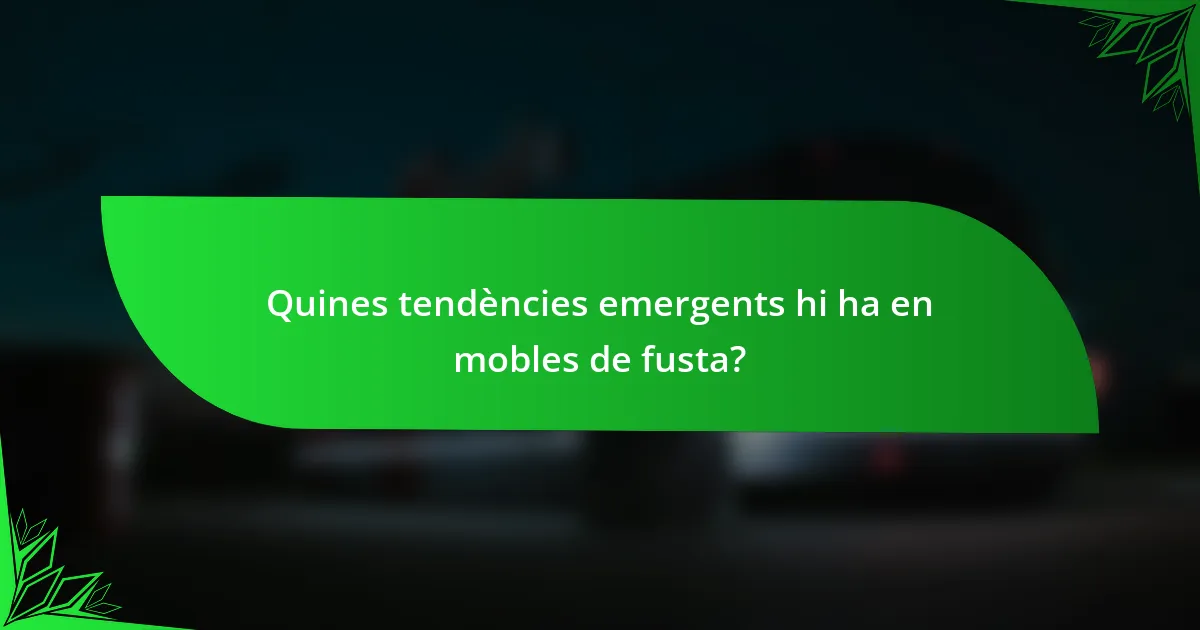 Quines tendències emergents hi ha en mobles de fusta?