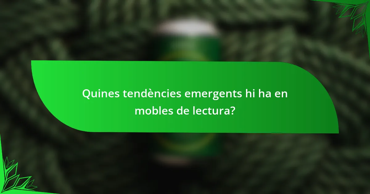 Quines tendències emergents hi ha en mobles de lectura?