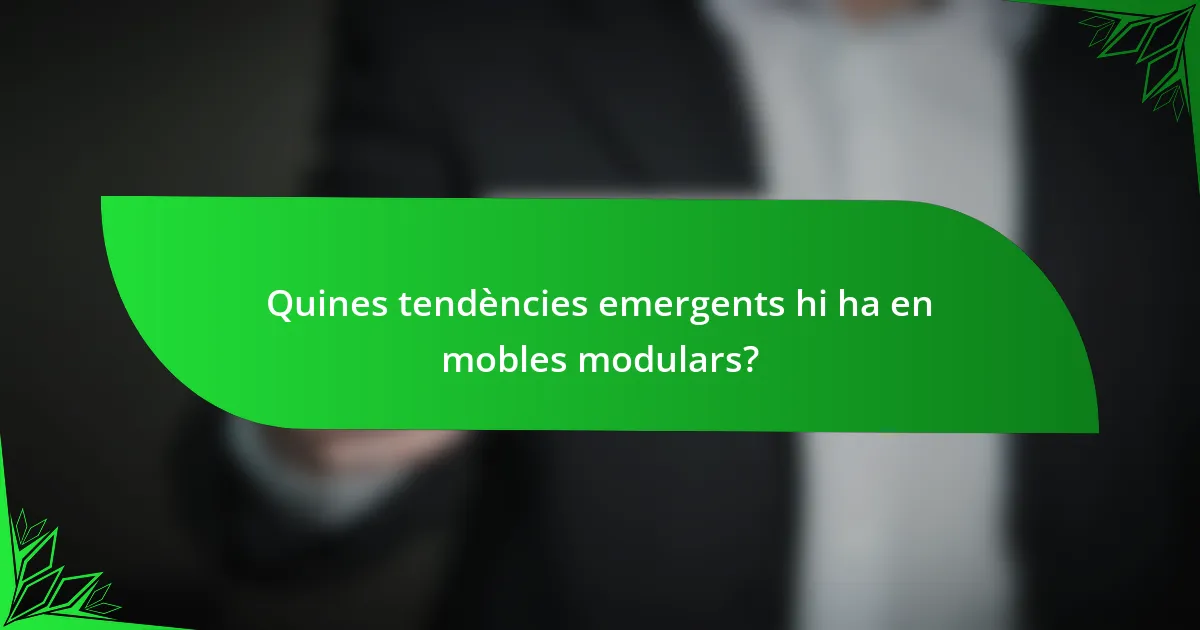 Quines tendències emergents hi ha en mobles modulars?