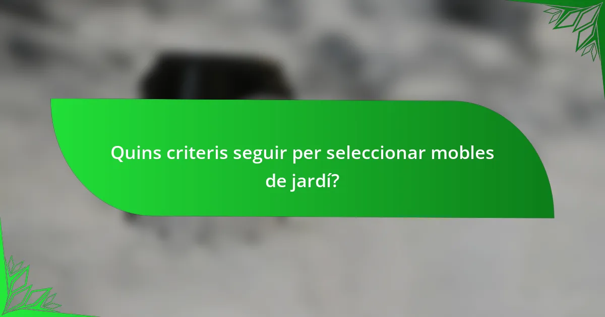 Quins criteris seguir per seleccionar mobles de jardí?