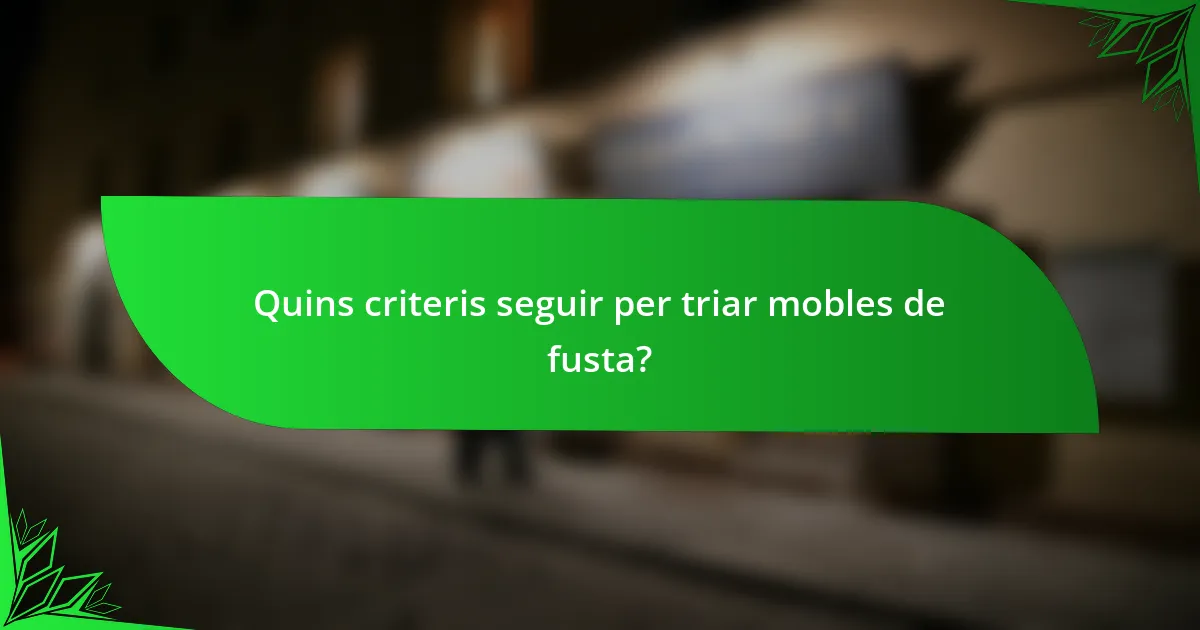 Quins criteris seguir per triar mobles de fusta?