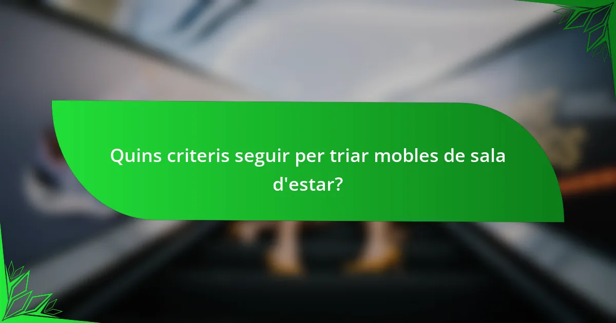 Quins criteris seguir per triar mobles de sala d'estar?