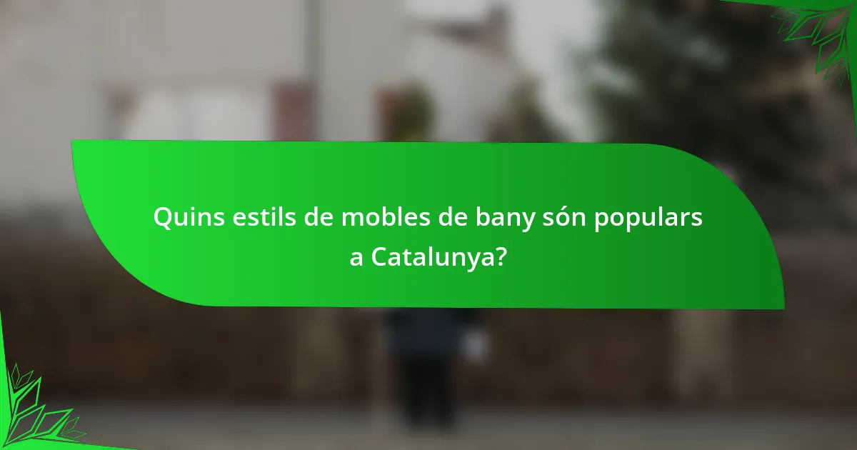 Quins estils de mobles de bany són populars a Catalunya?
