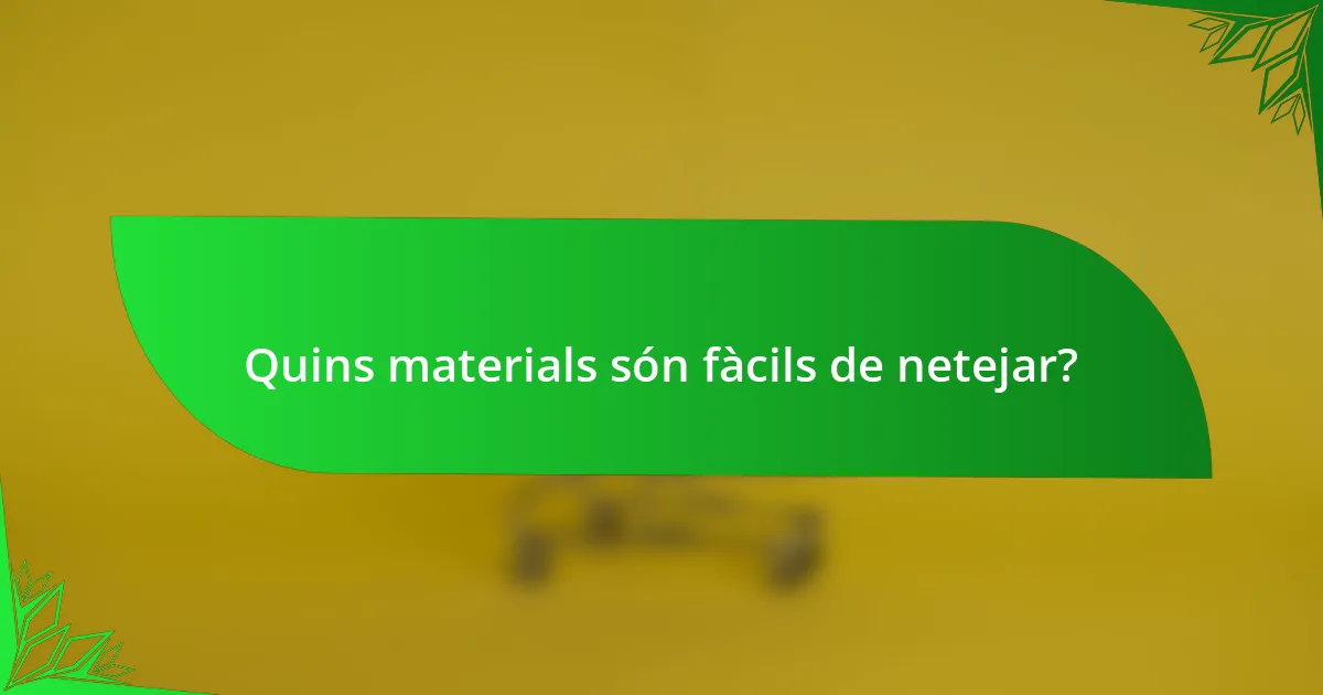 Quins materials són fàcils de netejar?