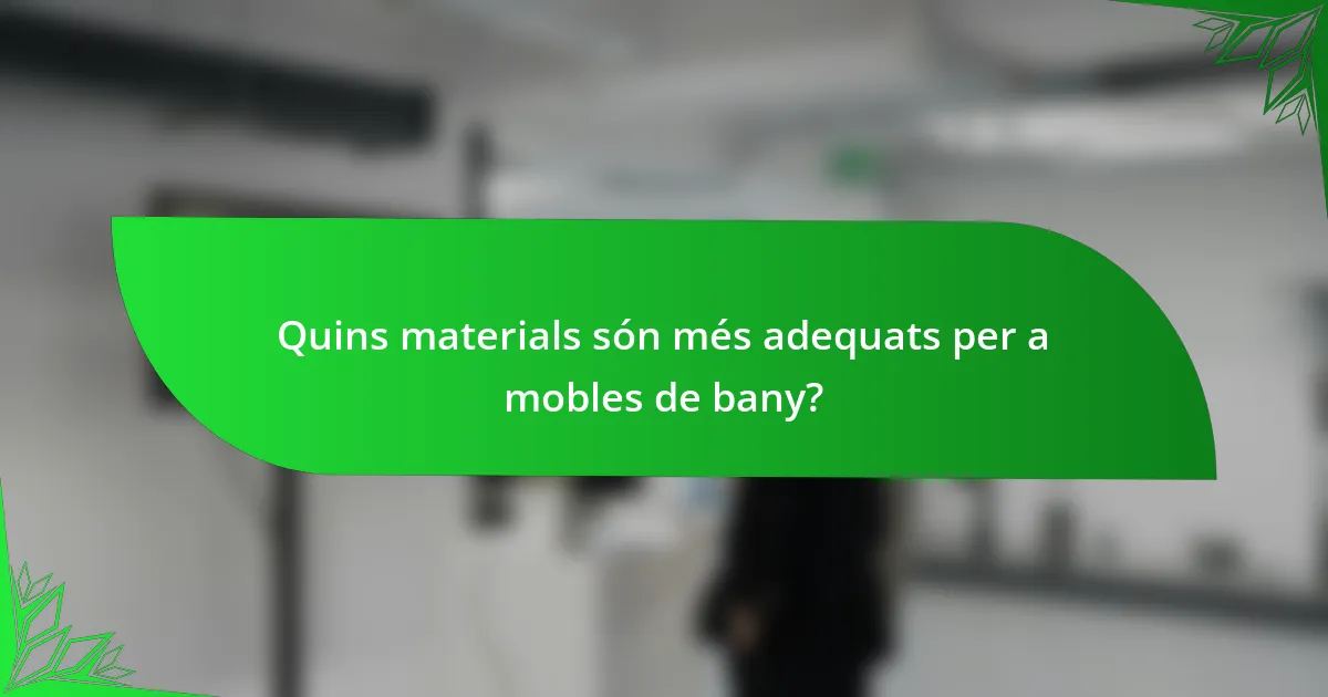 Quins materials són més adequats per a mobles de bany?