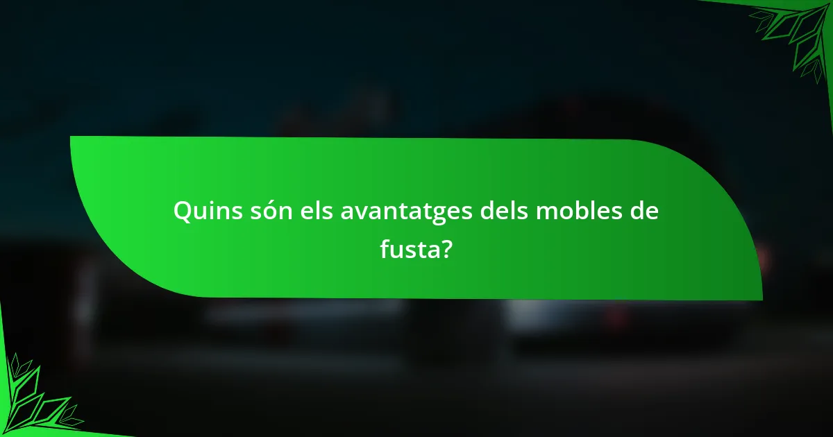 Quins són els avantatges dels mobles de fusta?