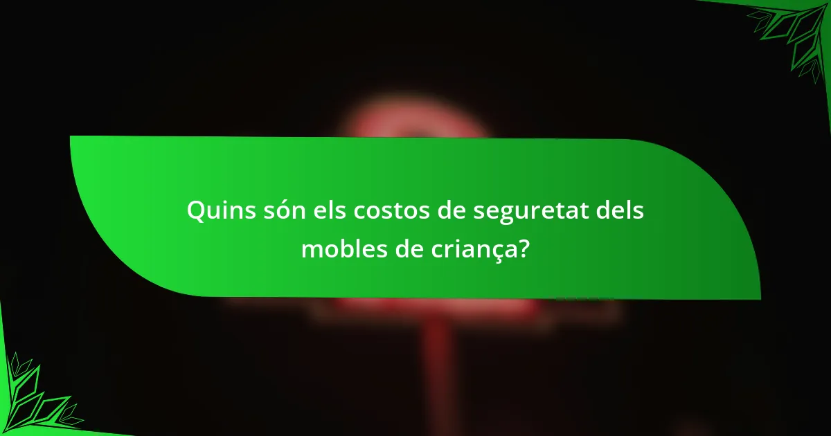 Quins són els costos de seguretat dels mobles de criança?