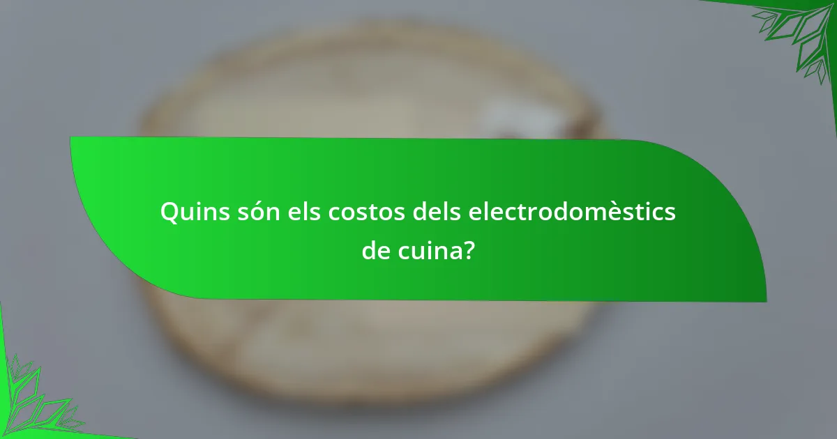Quins són els costos dels electrodomèstics de cuina?