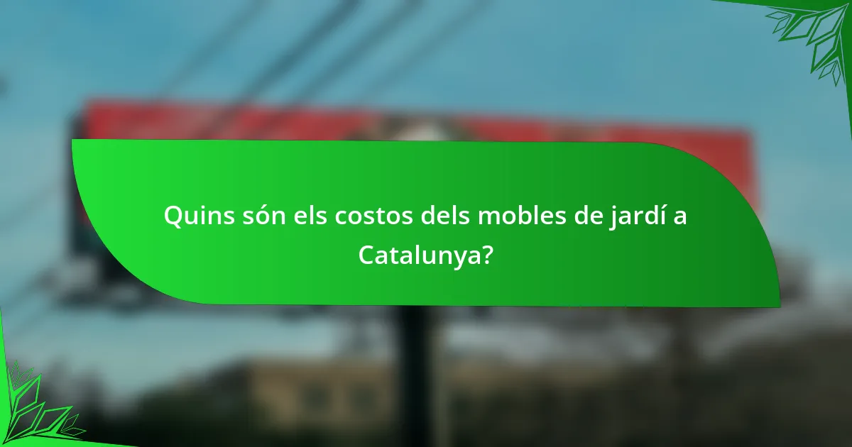 Quins són els costos dels mobles de jardí a Catalunya?