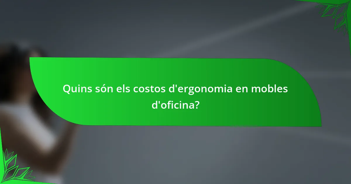 Quins són els costos d'ergonomia en mobles d'oficina?