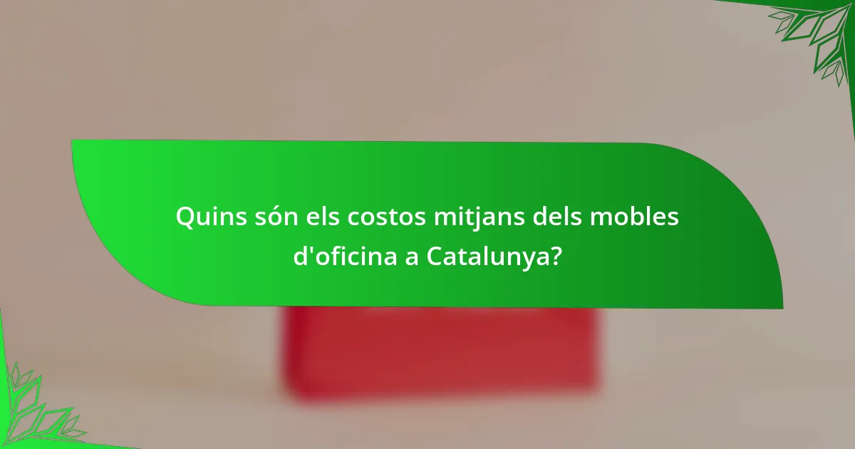 Quins són els costos mitjans dels mobles d'oficina a Catalunya?