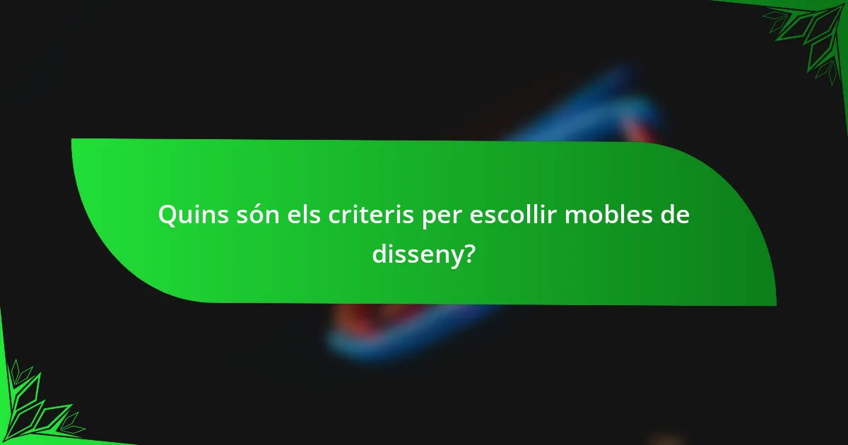 Quins són els criteris per escollir mobles de disseny?