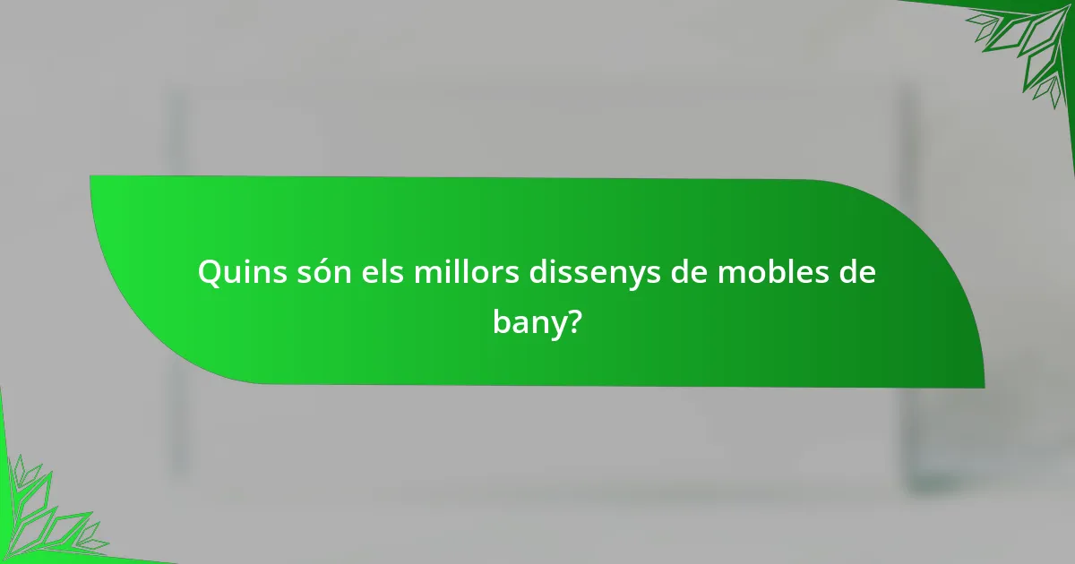 Quins són els millors dissenys de mobles de bany?