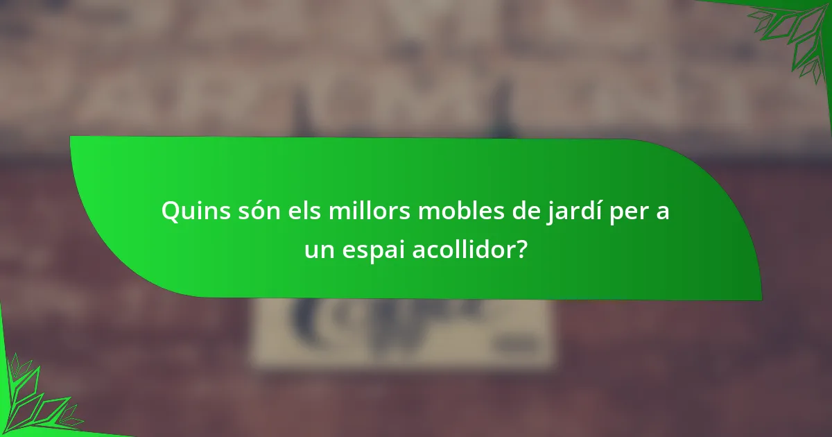 Quins són els millors mobles de jardí per a un espai acollidor?