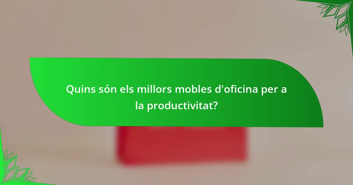 Quins són els millors mobles d'oficina per a la productivitat?